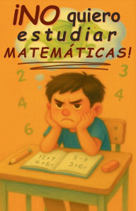 Title: Ã¯Â¿Â½No quiero estudiar matemÃ¯Â¿Â½ticas!: AndrÃ¯Â¿Â½s descubre cÃ¯Â¿Â½mo superar los retos con confianza y perseverancia. Libro inspirador infantil para niÃ¯Â¿Â½as y niÃ¯Â¿Â½os de 6 a 10 aÃ¯Â¿Â½os, Author: Aria Capri Publishing