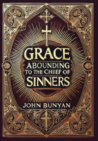 Title: Grace Abounding to the Chief of Sinners (Collector's Edition) (Laminated Hardback with Jacket), Author: John Bunyan