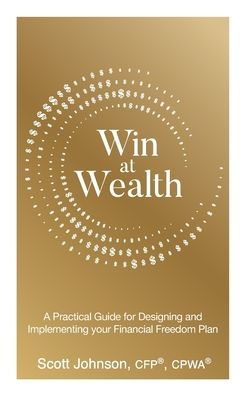 Win at Wealth: A Practical Guide for Designing and Implementing your Financial Freedom Plan