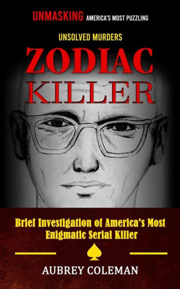 Zodiac Killer: Unmasking America's Most Puzzling Unsolved Murders (Brief Investigation of America's Most Enigmatic Serial Killer)