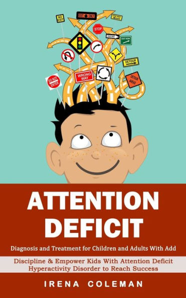 Attention Deficit: Diagnosis and Treatment for Children and Adults With Add (Discipline & Empower Kids With Attention Deficit Hyperactivity Disorder to Reach Success)