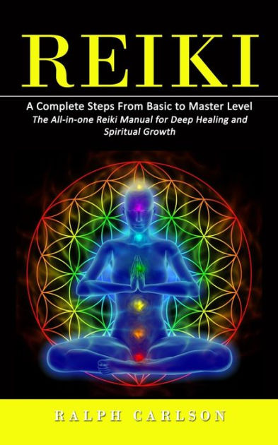 Reiki: A Complete Steps From Basic to Master Level (The All-in-one ...