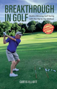 Title: Breakthrough in Golf: Building a Winning Golf Swing with the Hip to Hip Method, Author: Curtis Elliott