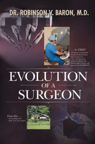 Title: Evolution of a Surgeon, Author: Dr. Robinson V. Baron