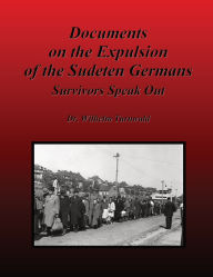 Title: Documents on the Expulsion of the Sudeten Germans: Survivors Speak Out, Author: Dr. Wilhelm Turnwald