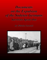 Title: Documents on the Expulsion of the Sudeten Germans: Survivors Speak Out, Author: Dr. Wilhelm Turnwald