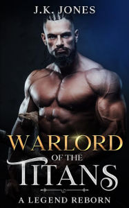 Title: Warlord of the Titans: A Legend Reborn, Author: J.K. Jones