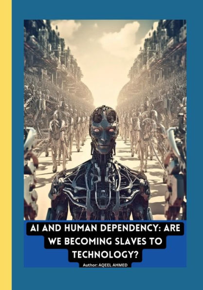 AI and Human Dependency: Are We Becoming Slaves to Technology?: