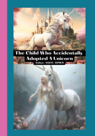 Title: The Child Who Accidentally Adopted A Unicorn, Author: Aqeel Ahmed