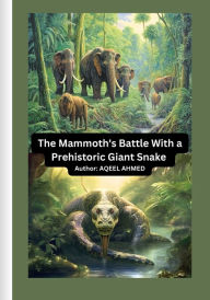 Title: The Mammoth's Battle with a Prehistoric Giant Snake, Author: Aqeel Ahmed