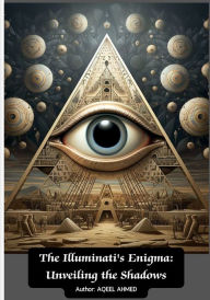Title: The Illuminati's Enigma: Unveiling the Shadows:, Author: Aqeel Ahmed