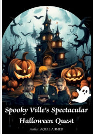 Title: Spooky Ville's Spectacular Halloween Quest, Author: Aqeel Ahmed