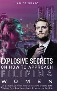 Title: Explosive Secrets on how To Approach Filipina Women, Author: Janice Grajo