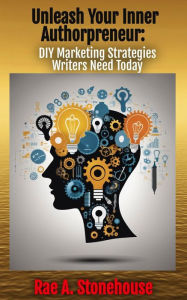 Title: Unleash Your Inner Authorpreneur: DIY Marketing Strategies Writers Need Today, Author: Rae A. Stonehouse