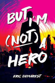 Download ebooks in txt files But I'm Not a Hero (English Edition)  by Eric Demarest, Alex Williams, Eric Williams, Eric Demarest, Alex Williams, Eric Williams