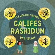 Title: Califes Rashidun: Découvrez la vie des quatre Califes bienveillants et leurs réalisations exceptionnelles qui ont façonné l'âge d'or Islamique, Author: Éditions Hidayah