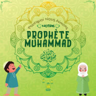 Title: Pourquoi Nous Aimons Notre Prophï¿½te Muhammad?: Livre islamique pour enfants musulmans dï¿½crivant l'amour de Rasulallah ﷺ pour les enfants, les serviteurs, les pauvres, les animaux, etc., Author: Éditions Hidayah