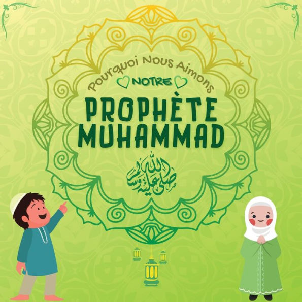 Pourquoi Nous Aimons Notre Prophï¿½te Muhammad?: Livre islamique pour enfants musulmans dï¿½crivant l'amour de Rasulallah ﷺ pour les enfants, les serviteurs, les pauvres, les animaux, etc.