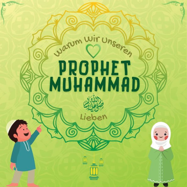 Warum Wir Unseren Prophet Muhammad Lieben?: Islamisches Buch für muslimische Kinder, das die Liebe von Rasulallah ? zu den Kindern, Dienern, Armen.