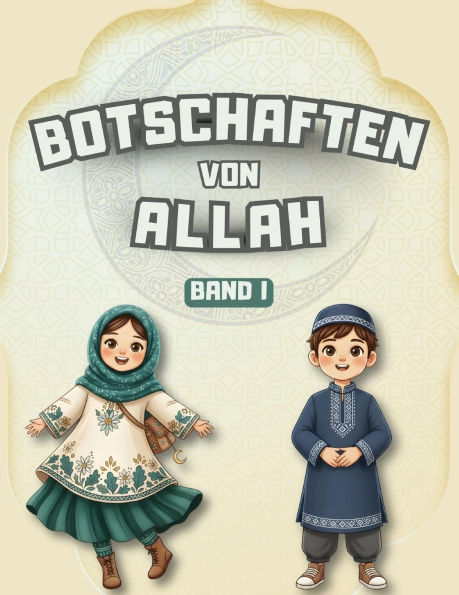 Botschaften von Allah - Band I: Lehren aus dem Koran, den Hadithen und den Geschichten des Propheten fÃ¯Â¿Â½r Kinder