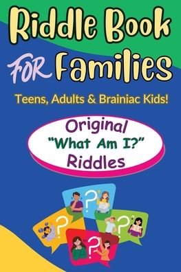 Riddle Book For Families: Original What Am I Riddles For Teens, Adults and Brainiac Kids