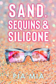 Title: Sand, Sequins & Silicone, Author: Pia Mia