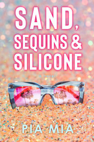 Title: Sand, Sequins & Silicone, Author: Pia Mia