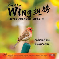 Title: On the Wing 翅膀 - North American Birds 4: Bilingual Picture Book in English, Simplified Chinese and Pinyin, Author: Andrea Voon