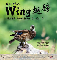 Title: On the Wing 翅膀 - North American Birds 5: Bilingual Picture Book in English, Simplified Chinese and Pinyin, Author: Andrea Voon