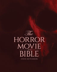 Title: The Horror Movie Bible: 2023, Author: Steve Hutchison