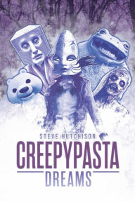 Title: Creepypasta Dreams, Author: Steve Hutchison