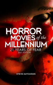 Title: Horror Movies of the Millennium (2021): 21 Years of Fear, Author: Steve Hutchison