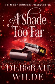 Title: A Shade Too Far: A Humorous Paranormal Women's Fiction, Author: Deborah Wilde
