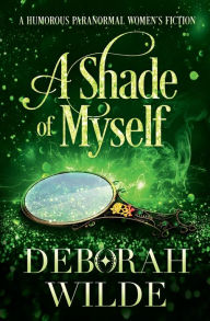 Title: A Shade of Myself: A Humorous Paranormal Women's Fiction, Author: Deborah Wilde