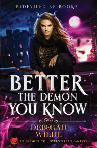 Title: Better the Demon You Know: An Enemies-To-Lovers Urban Fantasy, Author: Deborah Wilde