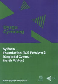 Title: Dysgu Cymraeg: Sylfaen/Foundation (A2) - Gogledd Cymru/North Wales - Fersiwn 2, Author: National Centre for Learning Welsh