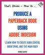 Dad's Guide. How to Produce a Paperback Book using Adobe InDesign: Learn how to create book covers, book spine, and the main body