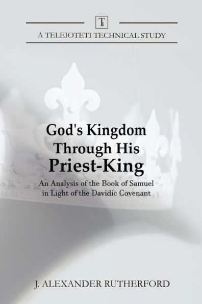 God's Kingdom through His Priest-King: An Analysis of the Book Samuel Light Davidic Covenant