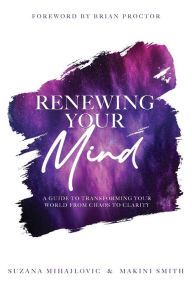 Title: Renewing Your Mind: A Guide To Transforming Your World From Chaos To Clarity, Author: Makini Smith