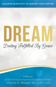 Title: Dream: Destiny Fulfilled By Grace, Author: Victoria A Morgan