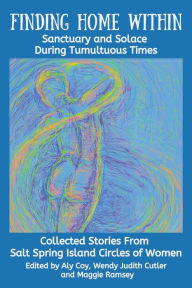 Title: Finding Home Within: Sanctuary and Solace During Tumultuous Times, Author: Aly Coy