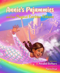 Title: Annie's Pajammies and her Magical Rainbow Ribbons, Author: Annabel Gutherz