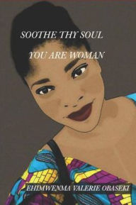 Title: Soothe Thy Soul: You Are Woman, Author: Ehimwenma Valerie Obaseki