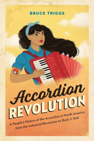 Free ebooks download pdf for free Accordion Revolution: A People's History of the Accordion in North America from the Industrial Revolution to Rock and Roll iBook PDB FB2 English version by Bruce Triggs 9781999067700