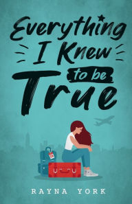 Title: Everything I Knew to be True, Author: Rayna York