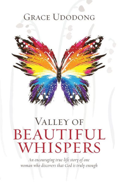 Valley of Beautiful Whispers: An Encouraging True-Life Story of One Woman Who Discovers That God Is Truly Enough