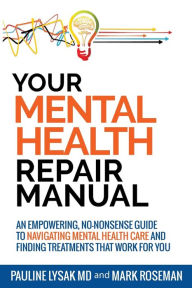 Title: Your Mental Health Repair Manual: An Empowering, No-Nonsense Guide to Navigating Mental Health Care and Finding Treatments That Work for You, Author: Pauline Lysak
