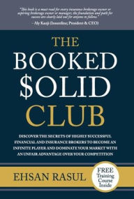 Title: The Booked Solid Club: Discover the Secrets of Highly Successful Financial and Insurance Brokers to Become an Infinite Player, Author: Ehsan Rasul