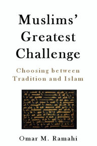 Title: Muslims' Greatest Challenge: Choosing Between Tradition and Islam, Author: Omar Ramahi