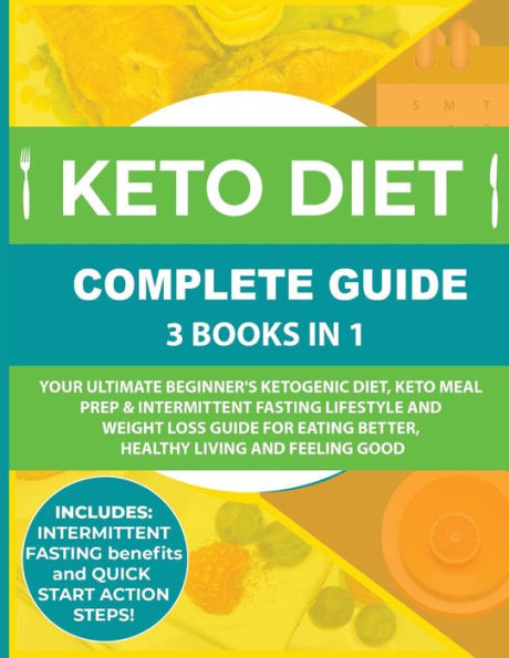 Keto Diet Complete Guide: 3 Books 1: Your Ultimate Beginner's Ketogenic Diet, Meal Prep & Intermittent Fasting Lifestyle and Weight Loss Guide for Eating Better,Healthy Living Feeling Good